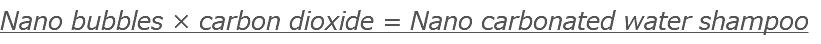 Nano bubbles × carbon dioxide = Nano carbonated water shampoo